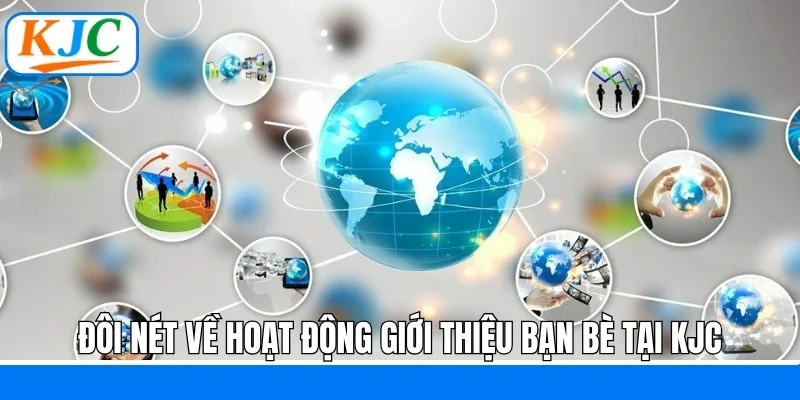 Hoạt Động Mời Bạn Bè KJC - Kết Nối Cộng Đồng Nhận Thưởng