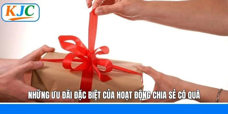 Hoạt Động Chia Sẻ Có Quà: Cơ Hội Nhận Thưởng Khủng Cùng KJC