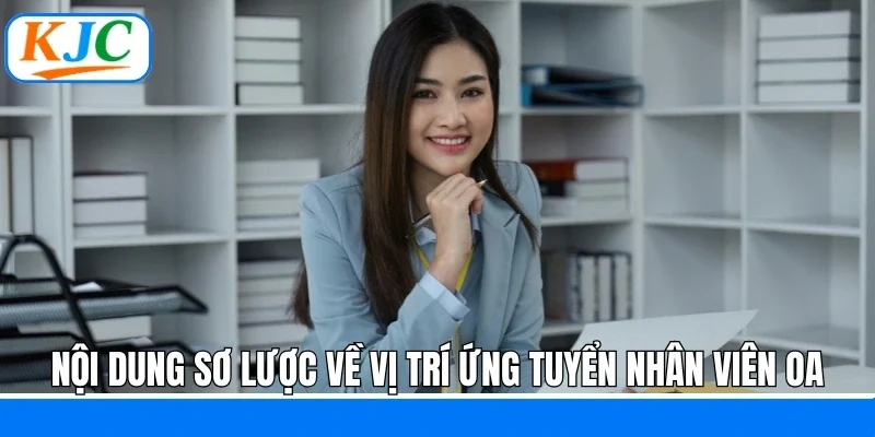 Bộ Phận OA KJC - Cơ Hội Lớn Cho Những Tài Năng Đặc Biệt