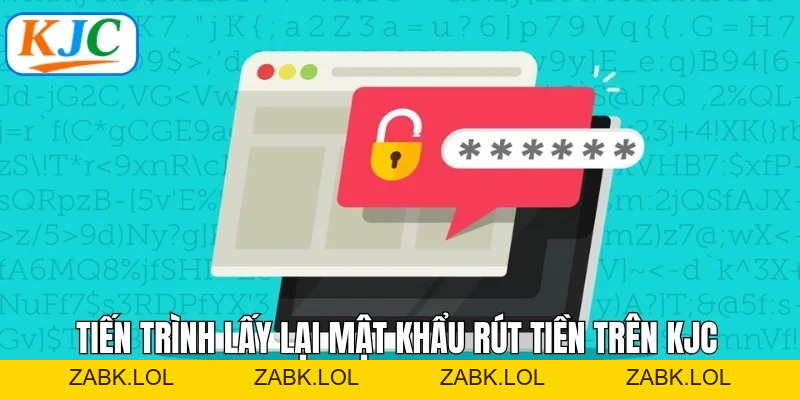 Lấy Lại Mật Khẩu Rút Tiền KJC - Quy Trình Thực Hiện Nhanh Gọn