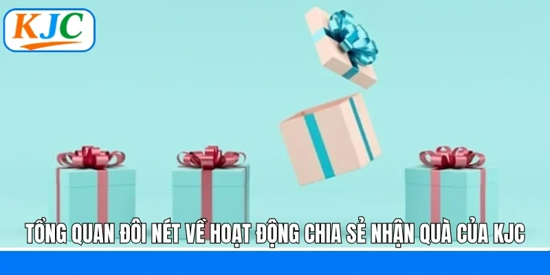 Hoạt Động Chia Sẻ Có Quà: Cơ Hội Nhận Thưởng Khủng Cùng KJC