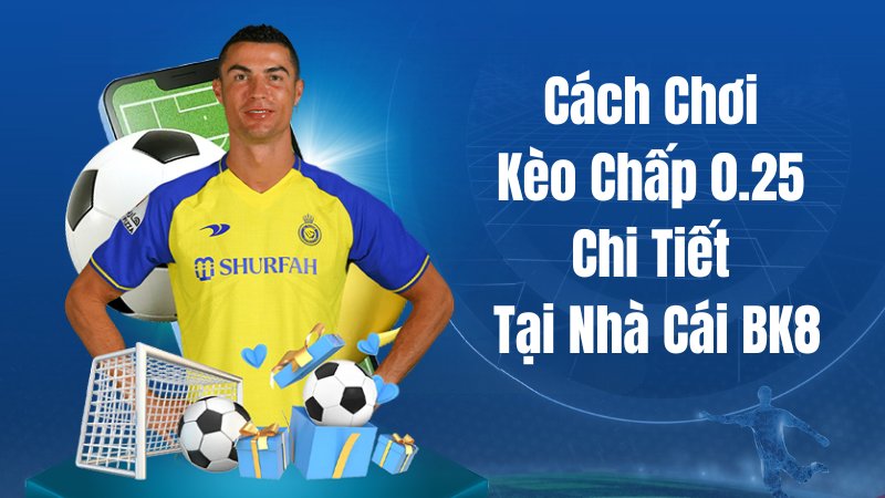 Cách chơi kèo chấp 0.25 chi tiết tại nhà cái BK8